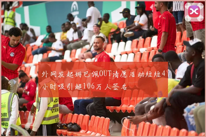 外网发起姆巴佩OUT请愿活动短短4小时吸引超106万人签名